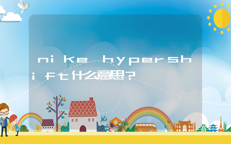 nike hypershift什么意思？插图